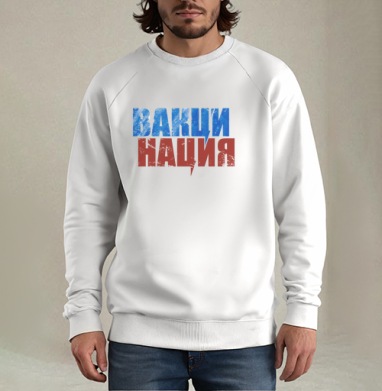 Вакцинация мощное слово объединяющее здоровье нации, Свитшот мужской белый